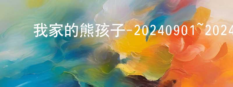 曾金珠的动漫综艺大全,我家的熊孩子-20240901~20240929迅雷下载_电影天堂